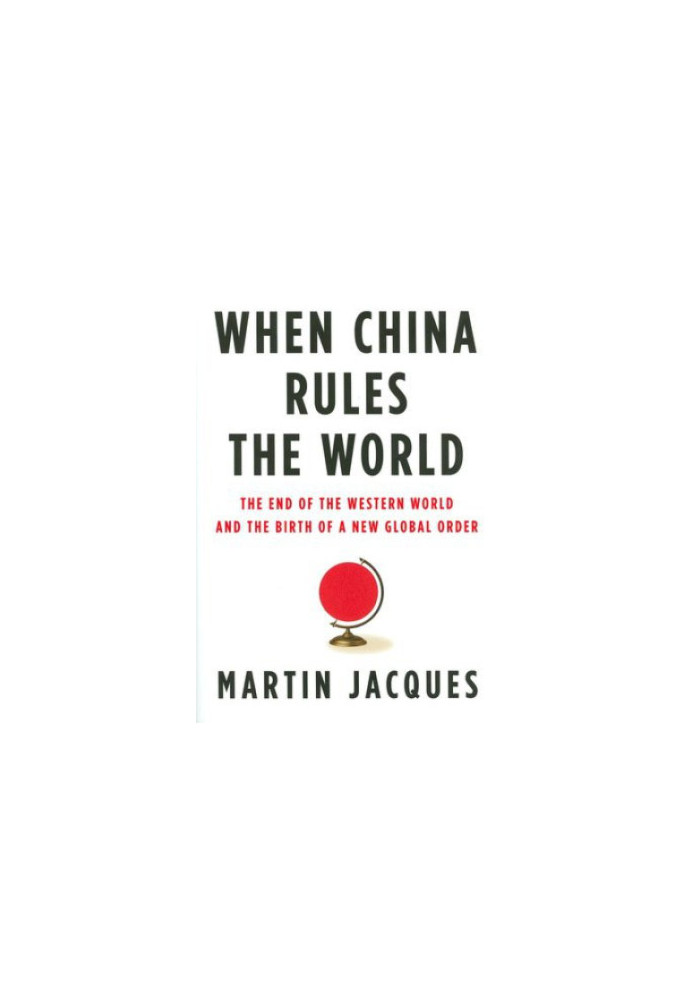 When China rules the world : the end of the western world and the birth of a new global order