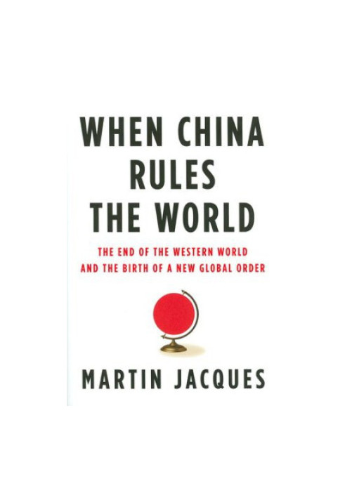 When China rules the world : the end of the western world and the birth of a new global order