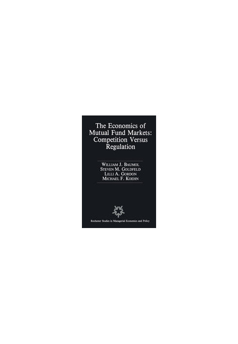 The Economics of Mutual Fund Markets: Competition Versus Regulation