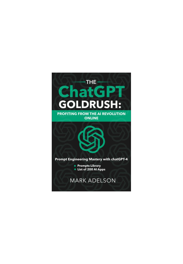The ChatGPT GoldRush: Profiting from the AI Revolution Online: Prompt Engineering Mastery with ChatGPT