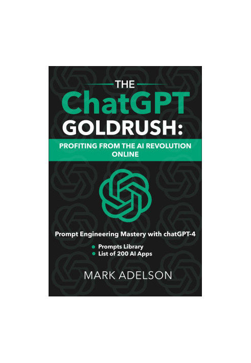 The ChatGPT GoldRush: Profiting from the AI Revolution Online: Prompt Engineering Mastery with ChatGPT