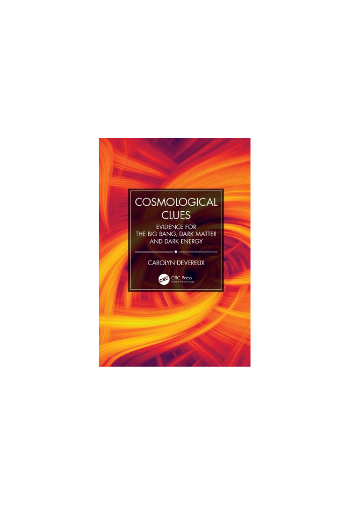 Cosmological Clues: Evidence for the Big Bang, Dark Matter and Dark Energy