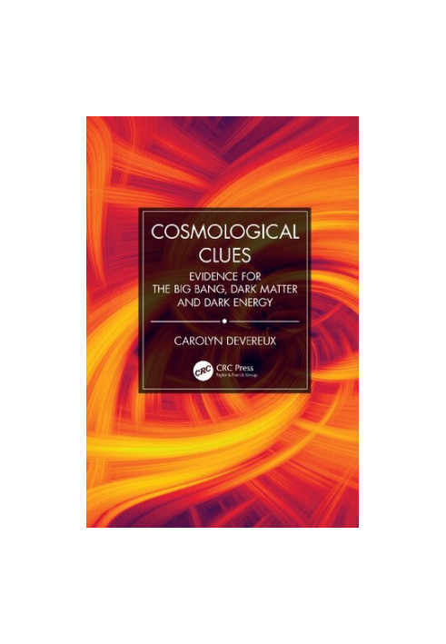 Cosmological Clues: Evidence for the Big Bang, Dark Matter and Dark Energy