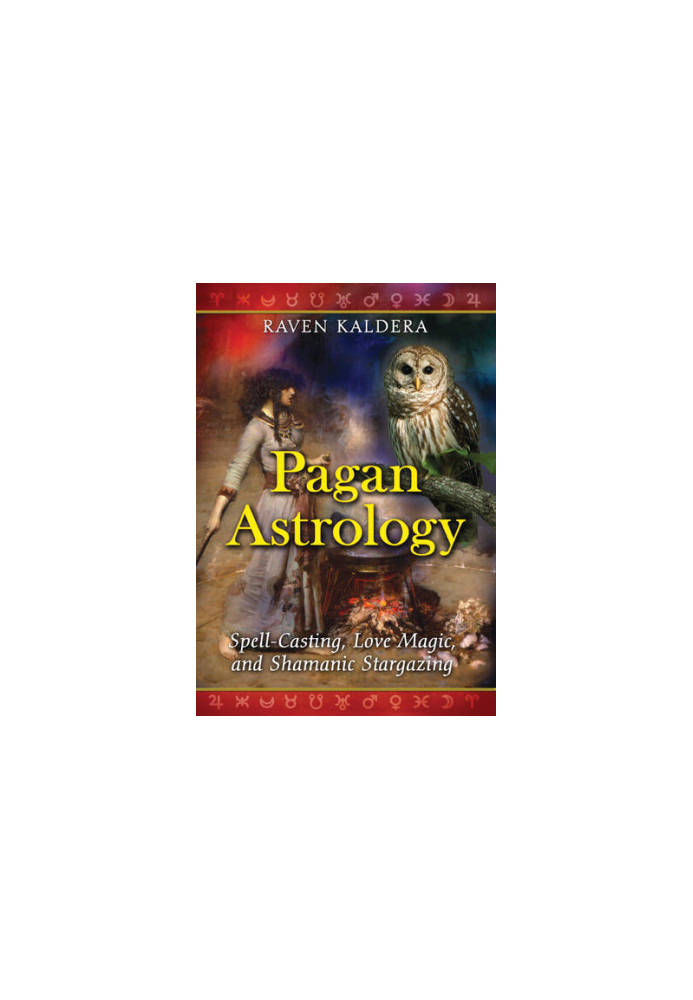 Pagan Astrology: Spell-Casting, Love Magic, and Shamanic Stargazing