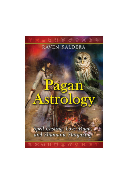 Pagan Astrology: Spell-Casting, Love Magic, and Shamanic Stargazing