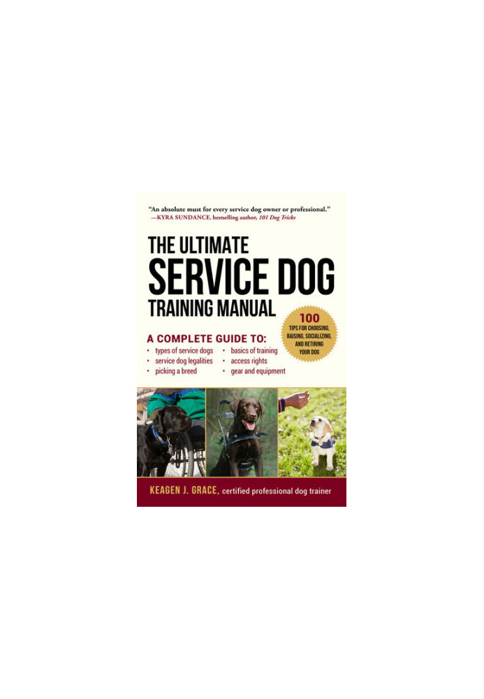 The Ultimate Service Dog Training Manual: 100 Tips for Choosing, Raising, Socializing, and Retiring Your Dog