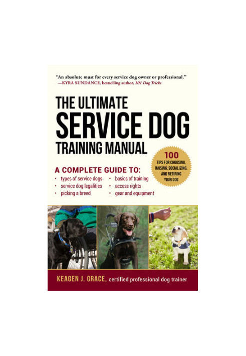 The Ultimate Service Dog Training Manual: 100 Tips for Choosing, Raising, Socializing, and Retiring Your Dog