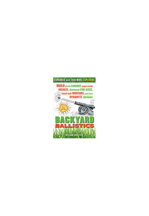 Backyard ballistics: build potato cannons, paper match rockets, Cincinnati fire kites, tennis ball mortars, and more dynamite