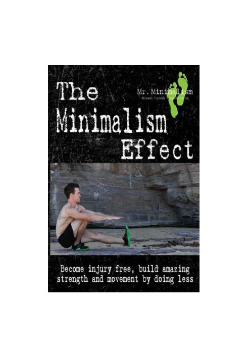 The Minimalism Effect: Become injury free, build amazing movement and strength by doing less.