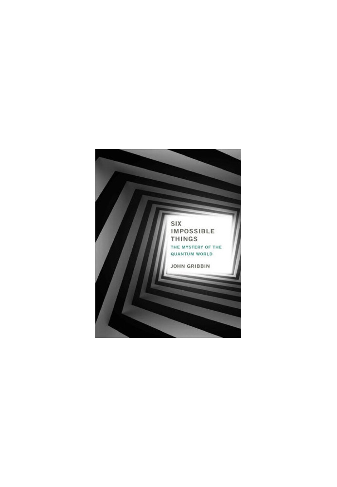Six Impossible Things: The Mystery of The Quantum World
