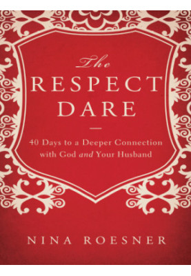 The respect dare: 40 days to a deeper connection with God and your husband