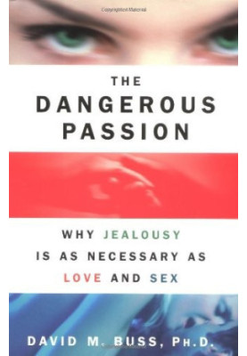 The Dangerous Passion · Why Jealousy Is as Necessary as Love and Sex