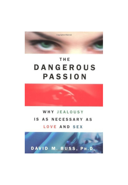 The Dangerous Passion · Why Jealousy Is as Necessary as Love and Sex