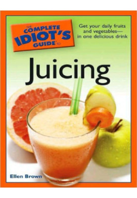 The complete idiot's guide to juicing