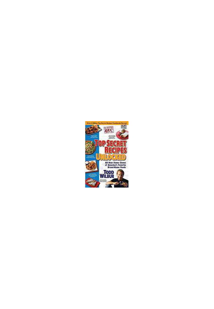 Top secret recipes unlocked : all new home clones of America's favorite brand-name foods