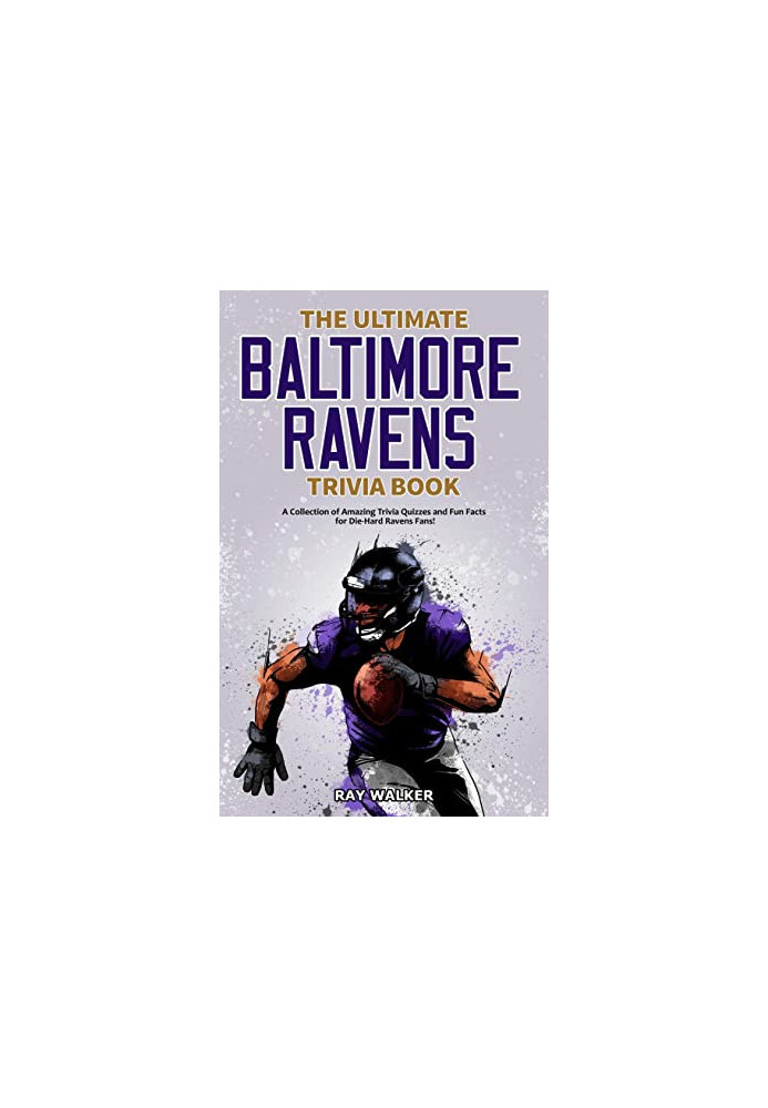 The Ultimate Baltimore Ravens Trivia Book: A Collection of Amazing Trivia Quizzes and Fun Facts for Die-Hard Ravens Fans!