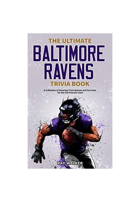 The Ultimate Baltimore Ravens Trivia Book: A Collection of Amazing Trivia Quizzes and Fun Facts for Die-Hard Ravens Fans!
