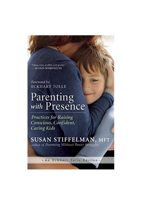 Parenting with presence : practices for raising conscious, confident, caring kids