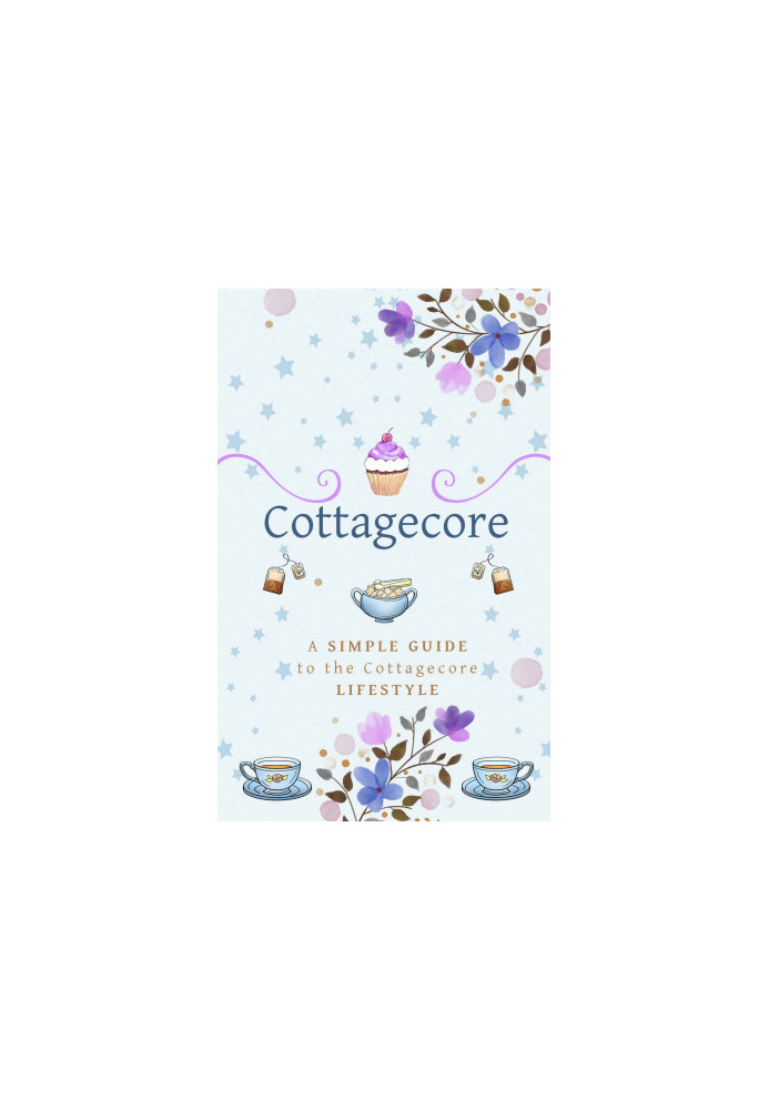 Cottagecore: A Simple Guide To The Cottagecore Lifestyle