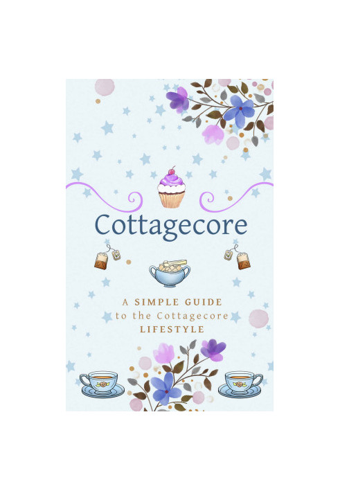 Cottagecore: A Simple Guide To The Cottagecore Lifestyle