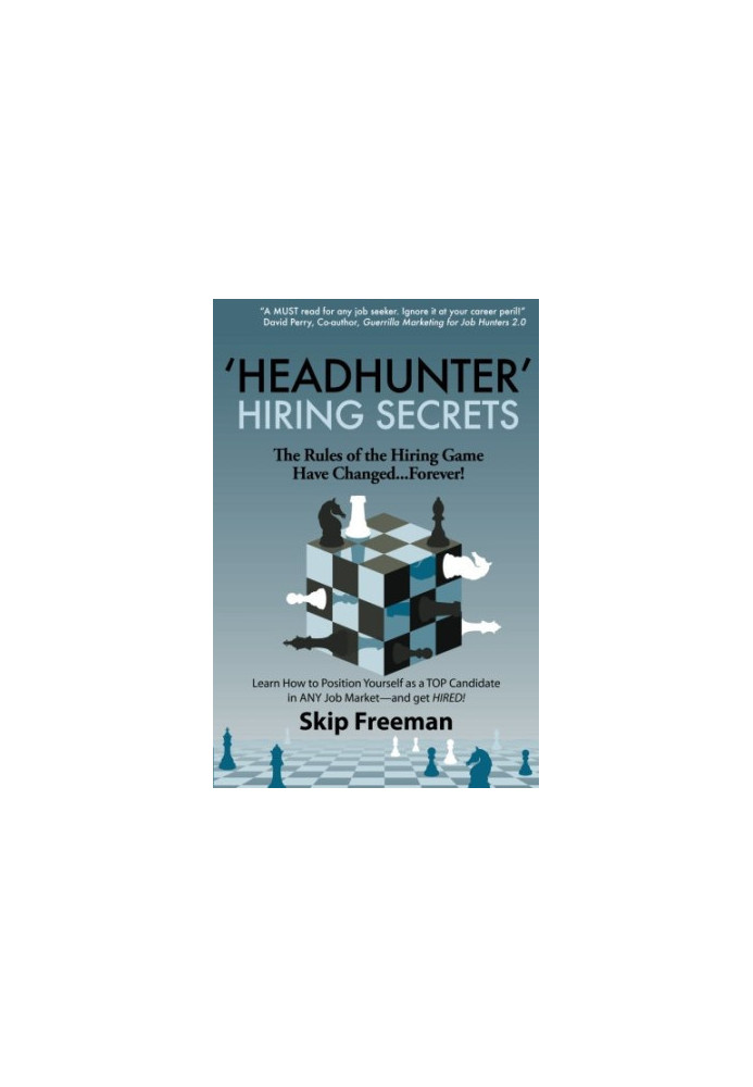 Headhunter hiring secrets : the rules of the hiring game have changed--forever : learn how to position yourself as a top cand