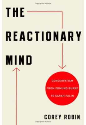 The reactionary mind : conservatism from Edmund Burke to Sarah Palin