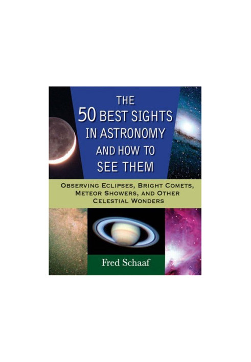 The 50 Best Sights in Astronomy and How to See Them - Observing Eclipses, Bright Comets, Meteor Showers, and Other Celestial 