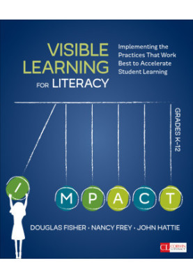 Visible Learning for Literacy, Grades K-12: Implementing the Practices That Work Best to Accelerate Student Learning