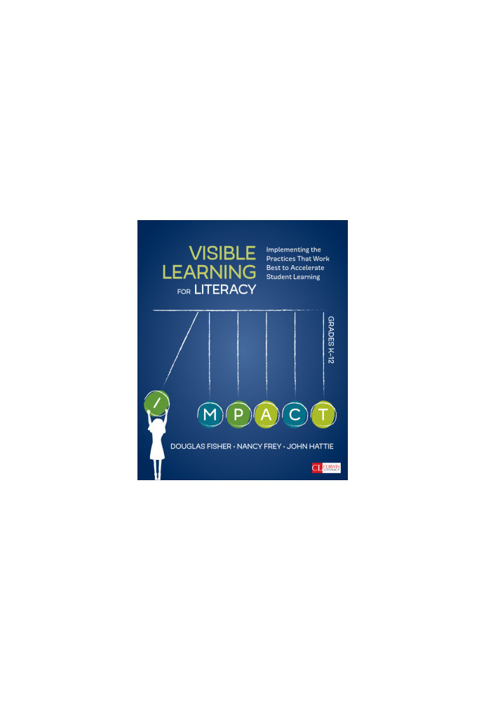 Visible Learning for Literacy, Grades K-12: Implementing the Practices That Work Best to Accelerate Student Learning