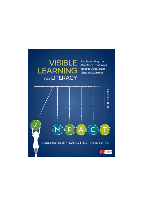 Visible Learning for Literacy, Grades K-12: Implementing the Practices That Work Best to Accelerate Student Learning