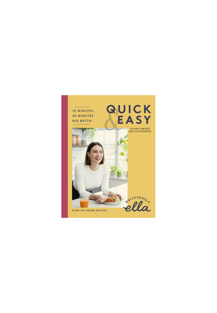 Deliciously Ella : Quick & Easy Plant-Based Deliciousness. 10-Minute Recipes, 20-Minute Recipes, Big Batch Cooking