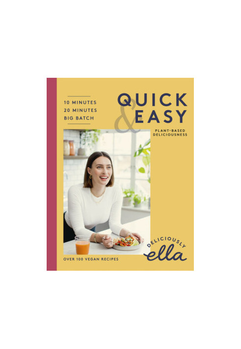 Deliciously Ella : Quick & Easy Plant-Based Deliciousness. 10-Minute Recipes, 20-Minute Recipes, Big Batch Cooking