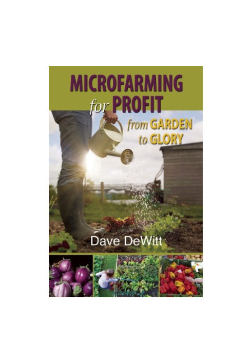Microfarming for profit : from garden to glory
