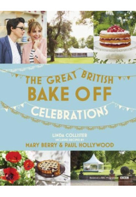 Great British Bake Off: Celebrations: With recipes from the 2015 Series