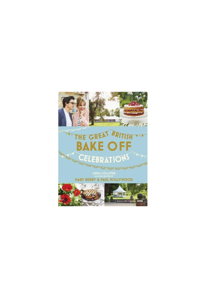 Great British Bake Off: Celebrations: With recipes from the 2015 Series