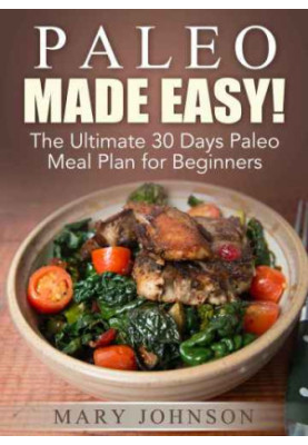 Paleo Diet: Paleo Made Easy! The Ultimate 30 Days Paleo Meal Plan for Beginners