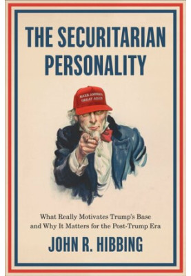 The Securitarian Personality: What Really Motivates Trump's Base and Why It Matters for the Post-Trump Era