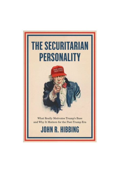 The Securitarian Personality: What Really Motivates Trump's Base and Why It Matters for the Post-Trump Era