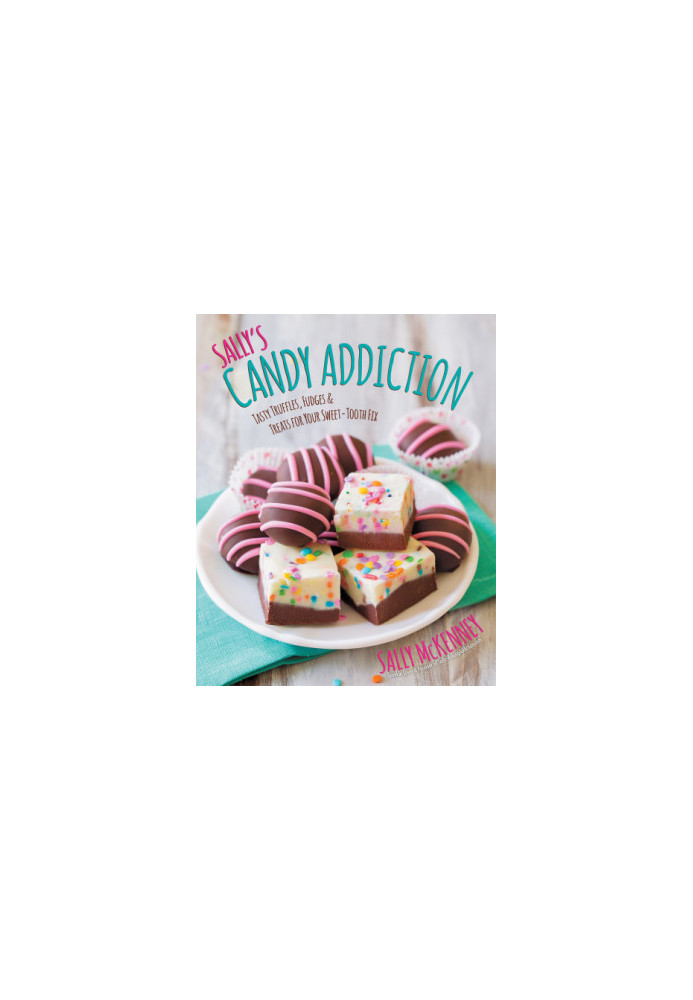 Sally's candy addiction: tasty truffles, fudges & treats for your sweet-tooth fix