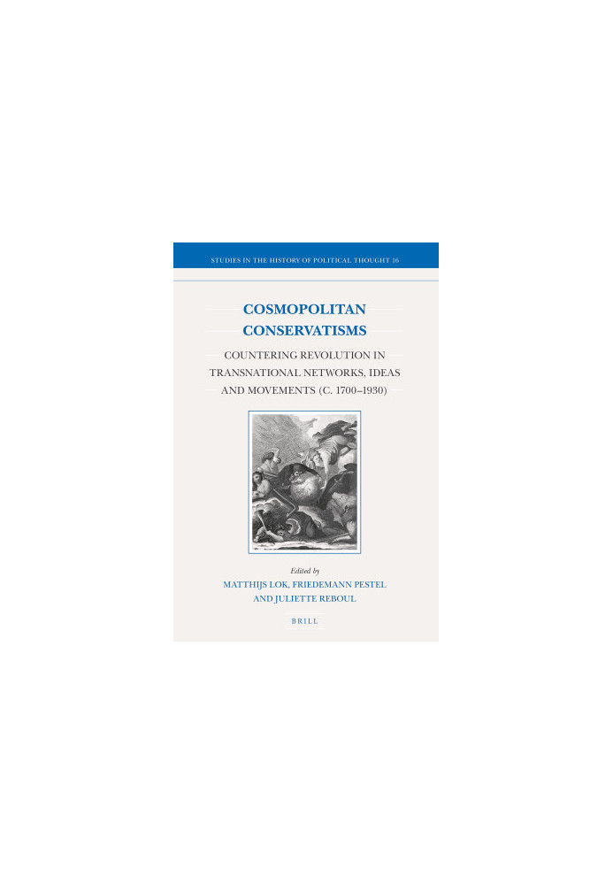 Cosmopolitan Conservatisms. Countering Revolution in Transnational Networks, Ideas and Movements (c. 1700-1930)