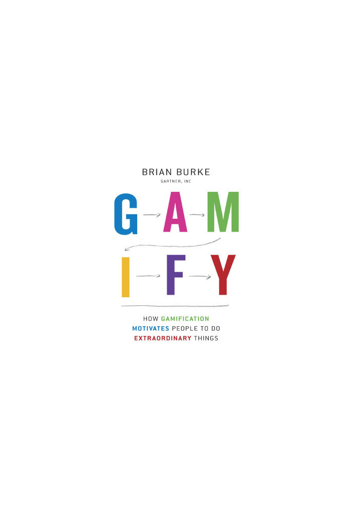 Gamify : How Gamification Motivates People to Do Extraordinary Things