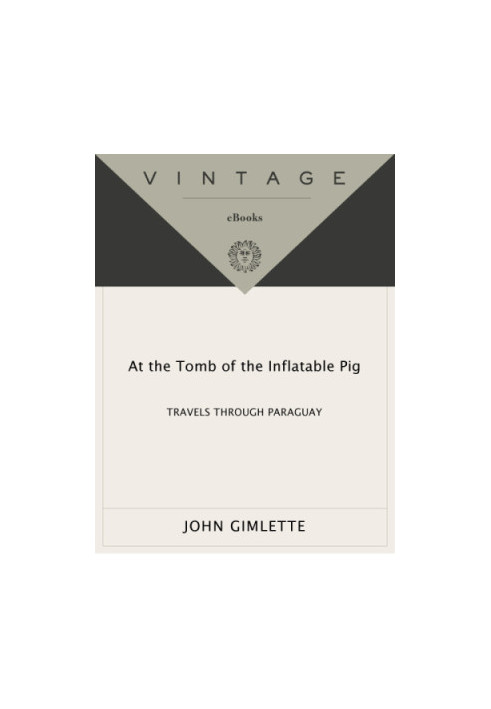 At the Tomb of the Inflatable Pig: Travels Through Paraguay