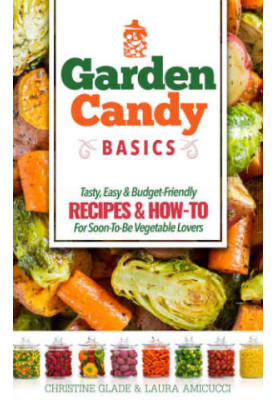 Garden Candy Basics: Getting you more into vegetables by getting more vegetables into you!