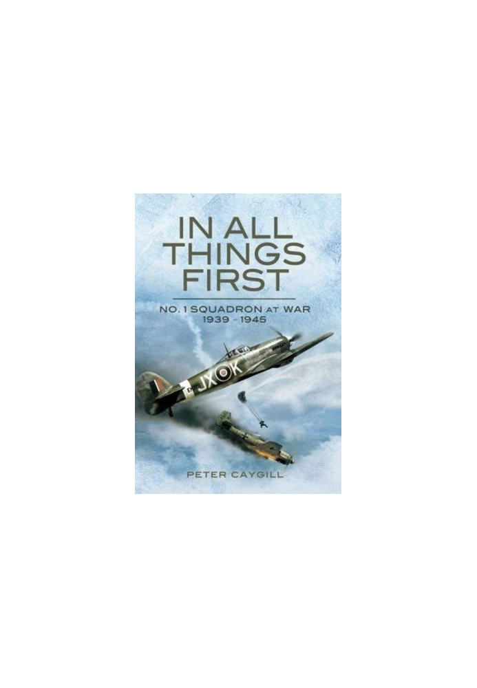 In All Things First: No. 1 Squadron at War 1939 - 45