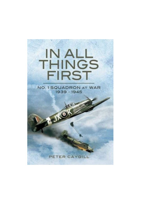 In All Things First: No. 1 Squadron at War 1939 - 45