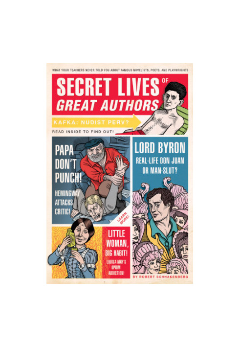 Secret Lives of Great Authors What Your Teachers Never Told You about Famous Novelists, Poets, and Playwrights