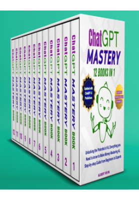 ChatGPT MASTERY 12 Books in 1: Unlocking the Potential of AI, Everything you Need to know to Make Money Mastering AI