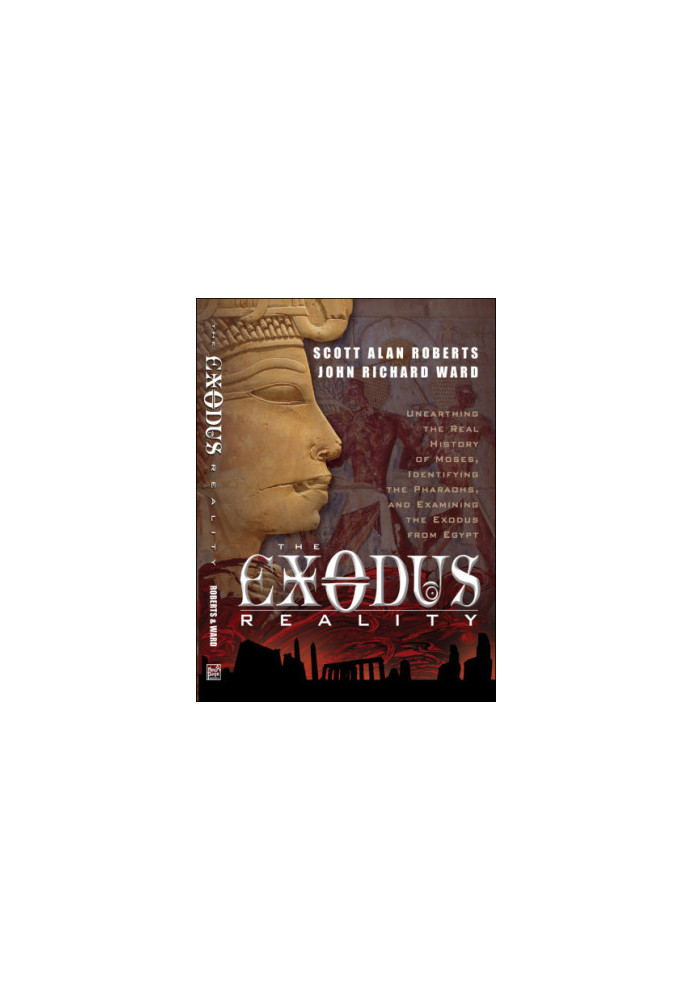 The Exodus Reality: Unearthing the Real History of Moses, Identifying the Pharaohs, and Examining the Exodus from Egypt