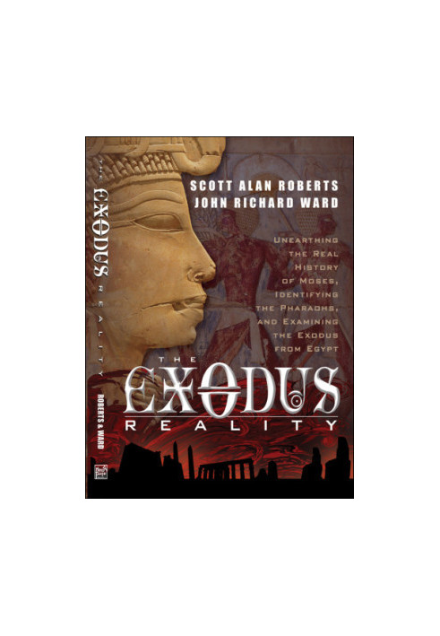 The Exodus Reality: Unearthing the Real History of Moses, Identifying the Pharaohs, and Examining the Exodus from Egypt