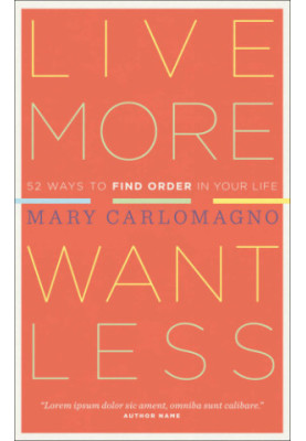 Live more, want less: 52 ways to find order in your life